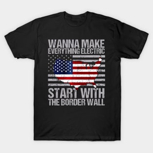 Wanna Make Everything Electric Start with The Border Wall Funny vintage T-Shirt